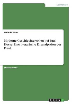 Moderne Geschlechterrollen Bei Paul Heyse. Eine Literarische Emanzipation Der Frau? (Paperback)