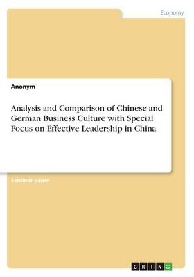 Analysis and Comparison of Chinese and German Business Culture with Special Focus on Effective Leadership in China (Paperback)