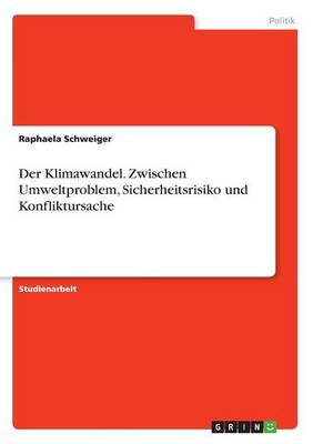Der Klimawandel. Zwischen Umweltproblem, Sicherheitsrisiko Und Konfliktursache (Paperback)