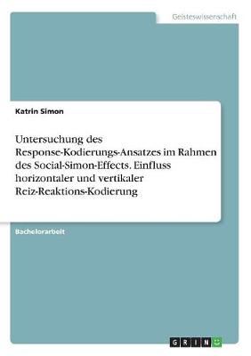 Untersuchung Des Response-Kodierungs-Ansatzes Im Rahmen Des Social-Simon-Effects. Einfluss Horizontaler Und Vertikaler Reiz-Reaktions-Kodierung (Paperback)