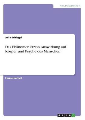 Das Ph nomen Stress. Auswirkung Auf K rper Und Psyche Des Menschen (Paperback)