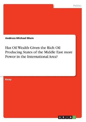 Has Oil Wealth Given the Rich Oil Producing States of the Middle East More Power in the International Area? (Paperback)