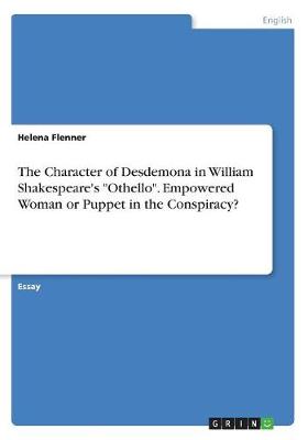 The Character of Desdemona in William Shakespeare's Othello. Empowered Woman or Puppet in the Conspiracy? (Paperback)