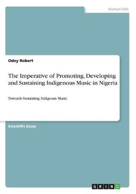 The Imperative of Promoting, Developing and Sustaining Indigenous Music in Nigeria (Paperback)
