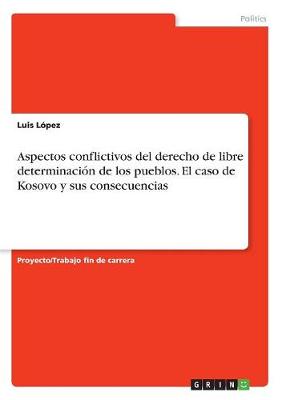 Aspectos Conflictivos del Derecho de Libre Determinacion de Los Pueblos. El Caso de Kosovo y Sus Consecuencias (Paperback)