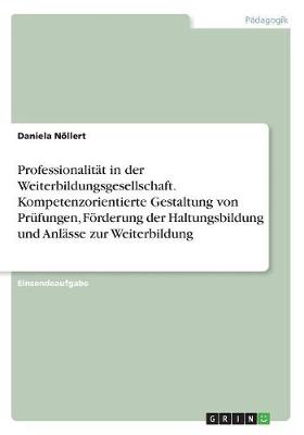 Professionalitat in Der Weiterbildungsgesellschaft. Kompetenzorientierte Gestaltung Von Prufungen, Forderung Der Haltungsbildung Und Anlasse Zur Weiterbildung (Paperback)