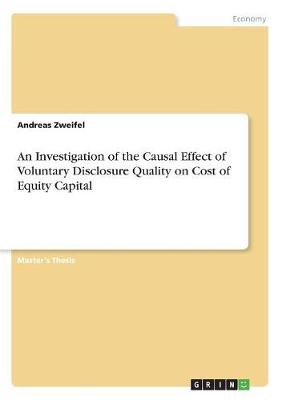 An Investigation of the Causal Effect of Voluntary Disclosure Quality on Cost of Equity Capital (Paperback)