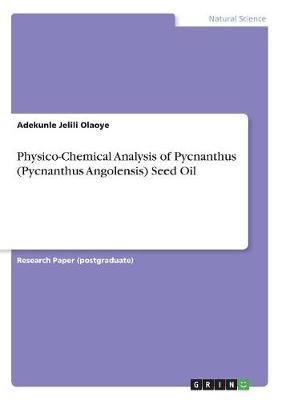 Physico-Chemical Analysis of Pycnanthus (Pycnanthus Angolensis) Seed Oil (Paperback)