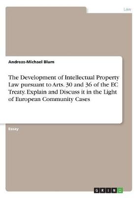 The Development of Intellectual Property Law Pursuant to Arts. 30 and 36 of the EC Treaty. Explain and Discuss It in the Light of European Community Cases (Paperback)