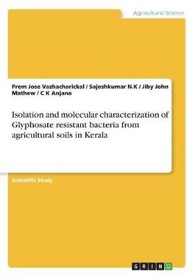 Isolation and Molecular Characterization of Glyphosate Resistant Bacteria from Agricultural Soils in Kerala (Paperback)