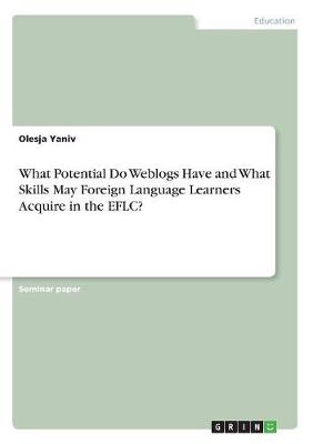 What Potential Do Weblogs Have and What Skills May Foreign Language Learners Acquire in the Eflc? (Paperback)