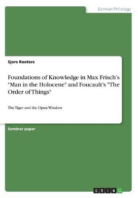 Foundations of Knowledge in Max Frisch's Man in the Holocene and Foucault's the Order of Things (Paperback)