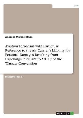Aviation Terrorism with Particular Reference to the Air Carrier's Liability for Personal Damages Resulting from Hijackings Pursuant to Art. 17 of the Warsaw Convention (Paperback)
