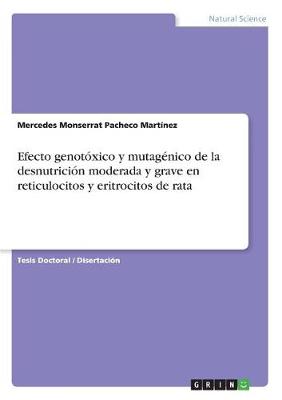Efecto Genotoxico y Mutagenico de la Desnutricion Moderada y Grave En Reticulocitos y Eritrocitos de Rata (Paperback)