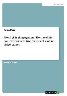 Moral (Dis-)Engagement. How Real Life Context Can Sensitize Players of Violent Video Games (Paperback)