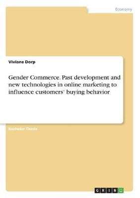 Gender Commerce. Past Development and New Technologies in Online Marketing to Influence Customers' Buying Behavior (Paperback)