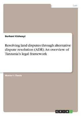 Resolving Land Disputes Through Alternative Dispute Resolution (Adr). an Overview of Tanzania's Legal Framework (Paperback)