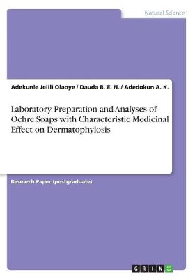Laboratory Preparation and Analyses of Ochre Soaps with Characteristic Medicinal Effect on Dermatophylosis (Paperback)