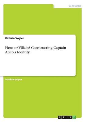 Hero or Villain? Constructing Captain Ahab's Identity (Paperback)