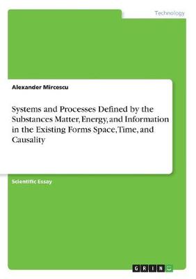 Systems and Processes Defined by the Substances Matter, Energy, and Information in the Existing Forms Space, Time, and Causality (Paperback)