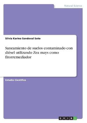 Saneamiento de Suelos Contaminado Con Diesel Utilizando Zea Mays Como Fitorremediador (Paperback)