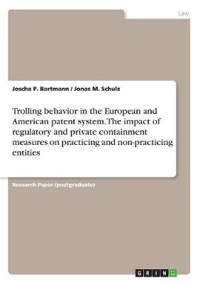 Trolling Behavior in the European and American Patent System. the Impact of Regulatory and Private Containment Measures on Practicing and Non-Practicing Entities (Paperback)