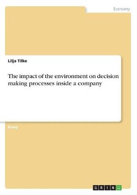 The Impact of the Environment on Decision Making Processes Inside a Company (Paperback)