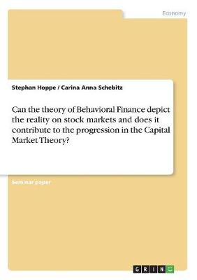 Can the Theory of Behavioral Finance Depict the Reality on Stock Markets and Does It Contribute to the Progression in the Capital Market Theory? (Paperback)