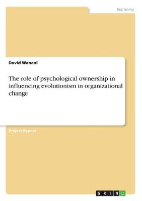 The Role of Psychological Ownership in Influencing Evolutionism in Organizational Change (Paperback)