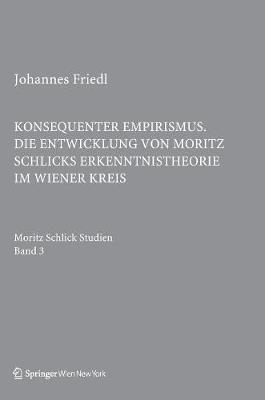 Konsequenter Empirismus: Die Entwicklung Von Moritz Schlicks Erkenntnistheorie Im Wiener Kreis - Schlick Studien 3 (Hardback)