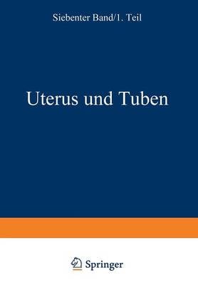 Weibliche Geschlechtsorgane: Erster Teil Uterus Und Tuben - Handbuch Der Speziellen Pathologischen Anatomie Und Histolog 7 (Paperback)