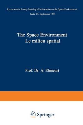 The Space Environment / Le Milieu Spatial: Report on the Survey Meeting of Information on the Space Environment Paris, 27 September 1963 (Paperback)