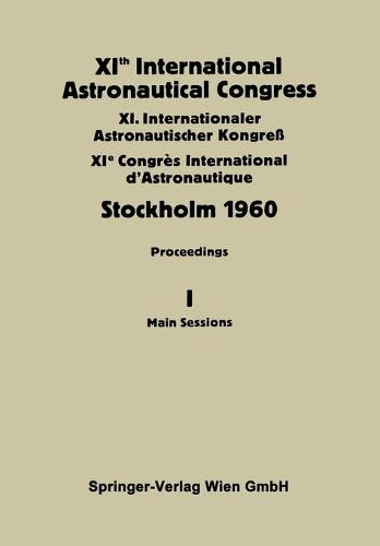 XIth International Astronautical Congress Stockholm 1960: Proceedings Vol I: Main Sessions (Paperback)