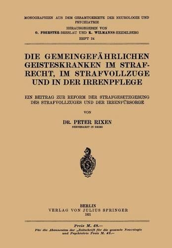 Die Gemeingef�hrlichen Geisteskranken Im Strafrecht, Im Strafvollzuge Und in Der Irrenpflege: Ein Beitrag Zur Reform Der Strafgesetzgebung Des Strafvollzuges Und Der Irrenf�rsorge - Monographien Aus Dem Gesamtgebiete der Neurologie Und Psychi 24 (Paperback)