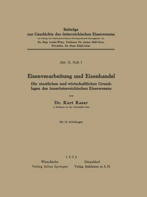 Eisenverarbeitung Und Eisenhandel: Die Staatlichen Und Wirtschaftlichen Grundlagen Des Inner sterreichischen Eisenwesens - Beitrage Zur Geschichte Des Osterreichischen Eisenbahnwesens 1 (Paperback)