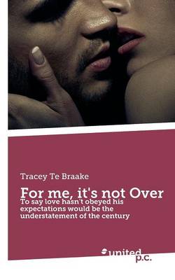 For Me, it's Not Over: To Say Love Hasn't Obeyed His Expectations Would be the Understatement of the Century (Paperback)