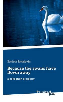 Because the Swans Have Flown Away: A Collection of Poetry (Paperback)