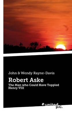Robert Aske: The Man Who Could Have Toppled Henry VIII (Paperback)
