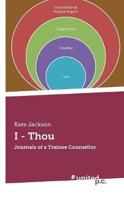 I - Thou: Journals of a Trainee Counsellor (Paperback)