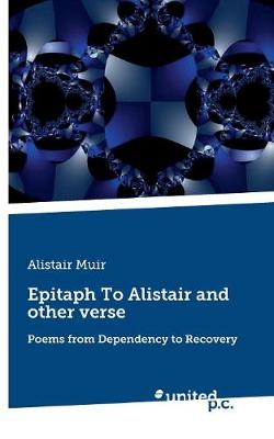 Epitaph To Alistair and other verse: Poems from Dependency to Recovery (Paperback)