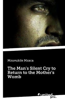 The Man's Silent Cry to Return to the Mother's Womb (Paperback)