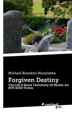 Forgiven Destiny: The Life & Brave Testimony Of Baxter, An HIV/AIDS Victim (Paperback)