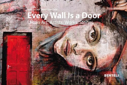 Every Wall is a Door: Urban Art: Artists. Works. Stories. (Hardback)
