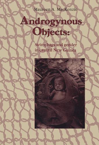 Androgynous Objects: String Bags and Gender in Central New Guinea - Studies in Anthropology and History (Hardback)
