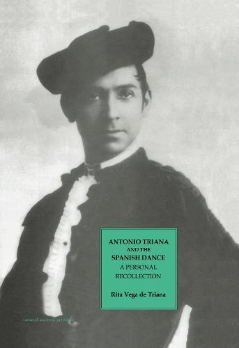 Antonio Triana and the Spanish Dance: A Personal Recollection - Choreography and Dance Studies Series (Hardback)