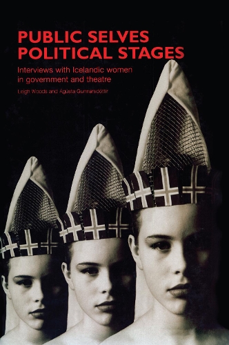 Public Selves, Political Stages: Interviews with Icelandic Women in Government and Theatre - Contemporary Theatre Studies v. 18. (Hardback)