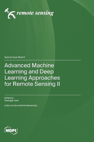 Advanced Machine Learning and Deep Learning Approaches for Remote Sensing II (Hardback)