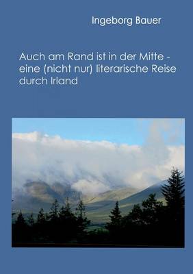 Auch Am Rand Ist in Der Mitte - Eine (Nicht Nur) Literarische Reise Durch Irland (Paperback)