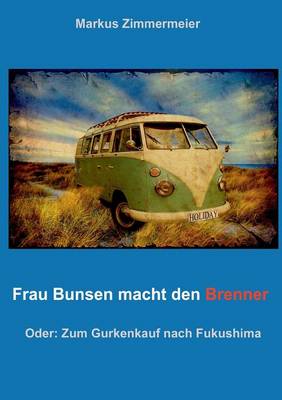 Frau Bunsen macht den Brenner: Zum Gurkenkauf nach Fukushima (Paperback)