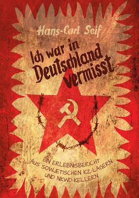 Ich war in Deutschland vermisst: Ein Erlebnisbericht aus sowjetischen KZ-Lagern und NKWD-Kellern (Paperback)